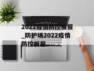 2022疫情防控板报_防护场2022疫情防控板报