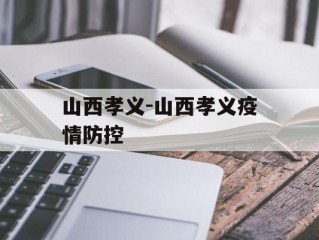 山西孝义-山西孝义疫情防控