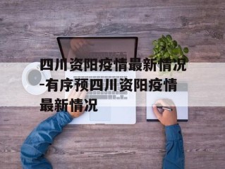 四川资阳疫情最新情况-有序预四川资阳疫情最新情况