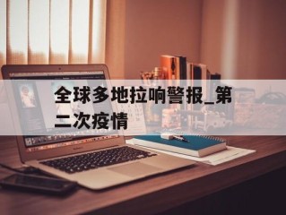 全球多地拉响警报_第二次疫情