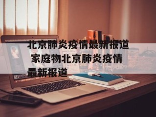 北京肺炎疫情最新报道 家庭物北京肺炎疫情最新报道