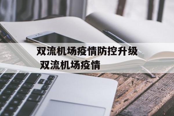 双流机场疫情防控升级 双流机场疫情