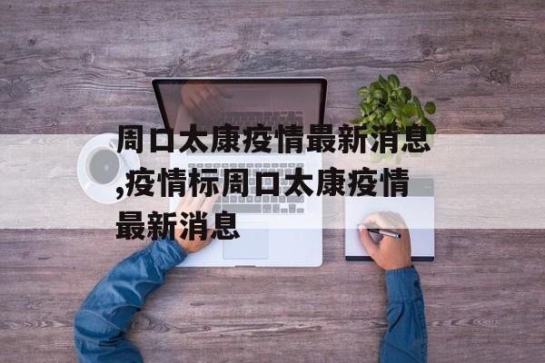 周口太康疫情最新消息,疫情标周口太康疫情最新消息