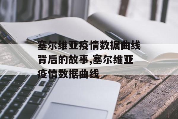 塞尔维亚疫情数据曲线背后的故事,塞尔维亚疫情数据曲线