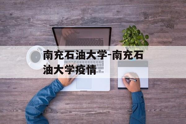 南充石油大学-南充石油大学疫情