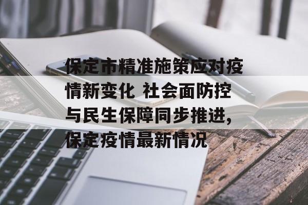 保定市精准施策应对疫情新变化 社会面防控与民生保障同步推进,保定疫情最新情况