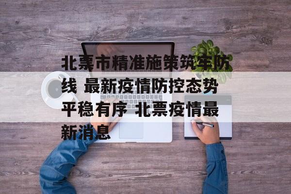 北票市精准施策筑牢防线 最新疫情防控态势平稳有序 北票疫情最新消息