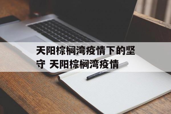 天阳棕榈湾疫情下的坚守 天阳棕榈湾疫情