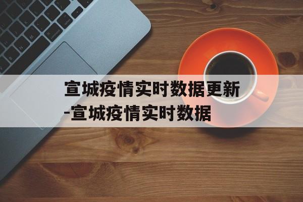 宣城疫情实时数据更新-宣城疫情实时数据