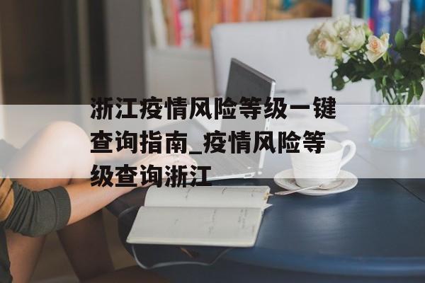浙江疫情风险等级一键查询指南_疫情风险等级查询浙江