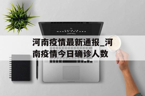 河南疫情最新通报_河南疫情今日确诊人数