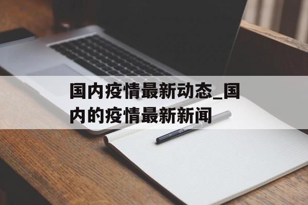 国内疫情最新动态_国内的疫情最新新闻